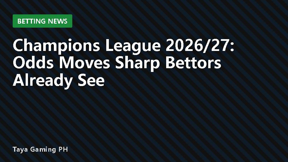 Champions League 2026/27: Odds Moves Sharp Bettors Already See