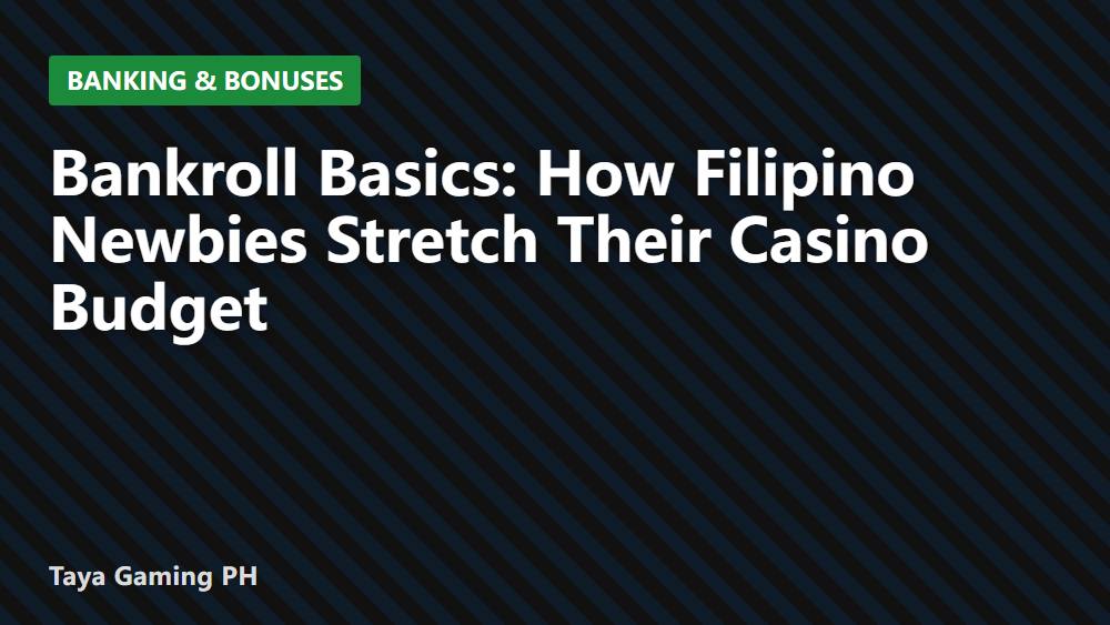Bankroll Basics: How Filipino Newbies Stretch Their Casino Budget